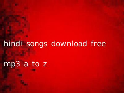 hindi songs download free mp3 a to z