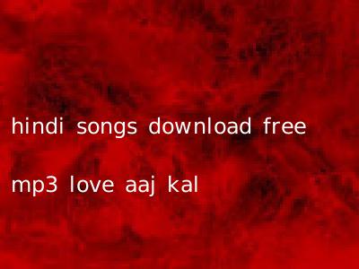 hindi songs download free mp3 love aaj kal