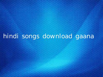 hindi songs download gaana