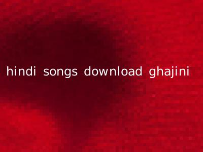 hindi songs download ghajini