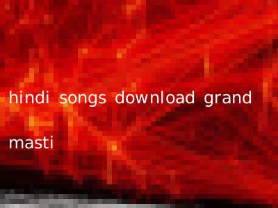 hindi songs download grand masti