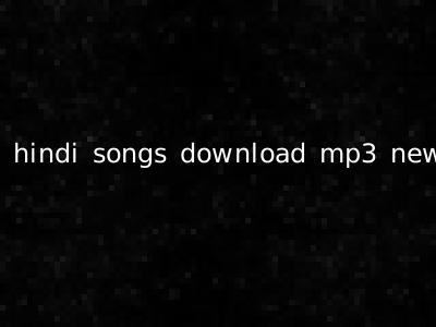 hindi songs download mp3 new