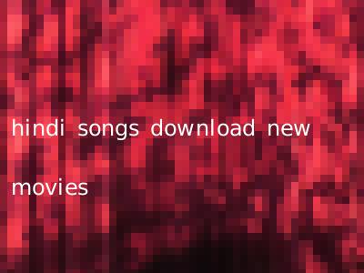 hindi songs download new movies
