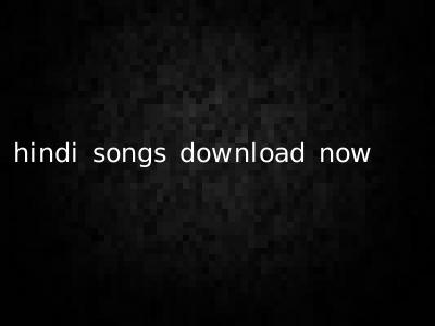 hindi songs download now
