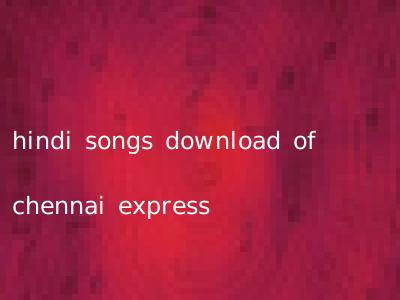 hindi songs download of chennai express