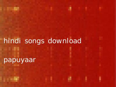 hindi songs download papuyaar