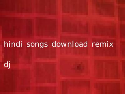 hindi songs download remix dj