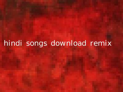 hindi songs download remix
