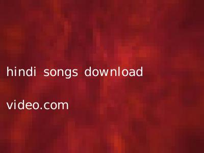 hindi songs download video.com