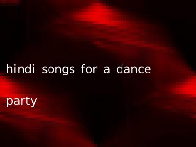 hindi songs for a dance party