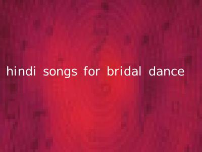 hindi songs for bridal dance