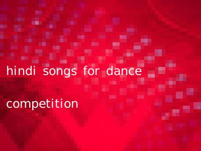 hindi songs for dance competition