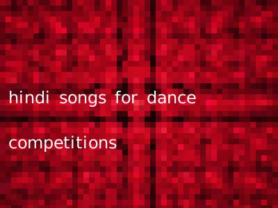 hindi songs for dance competitions