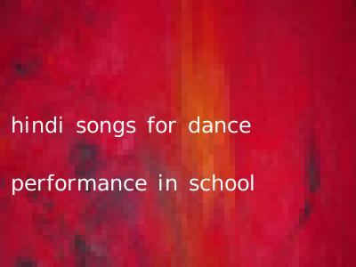 hindi songs for dance performance in school