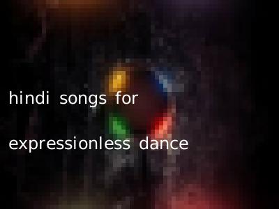 hindi songs for expressionless dance