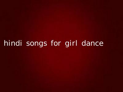 hindi songs for girl dance