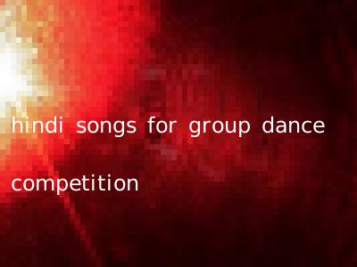 hindi songs for group dance competition