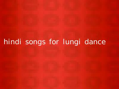 hindi songs for lungi dance