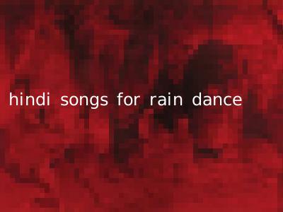 hindi songs for rain dance