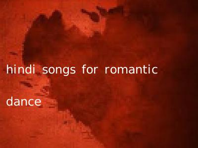 hindi songs for romantic dance