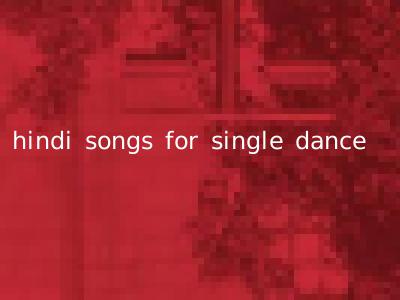 hindi songs for single dance