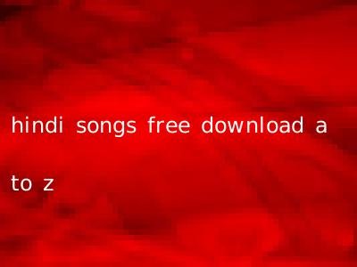 hindi songs free download a to z