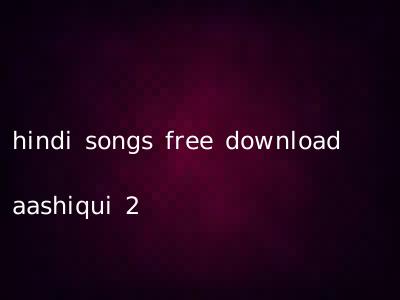 hindi songs free download aashiqui 2