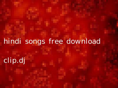 hindi songs free download clip.dj