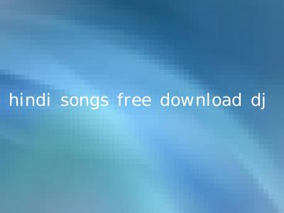 hindi songs free download dj