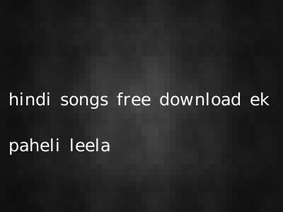 hindi songs free download ek paheli leela