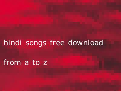 hindi songs free download from a to z