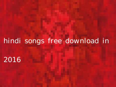 hindi songs free download in 2016