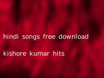 hindi songs free download kishore kumar hits