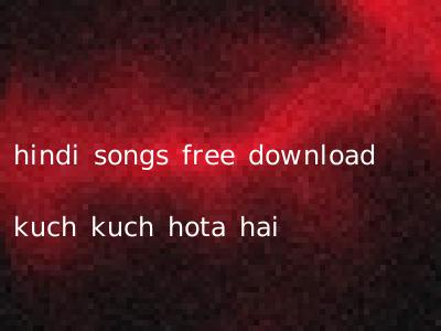 hindi songs free download kuch kuch hota hai