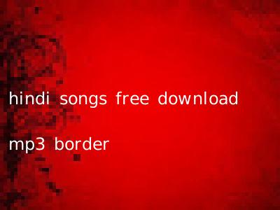 hindi songs free download mp3 border