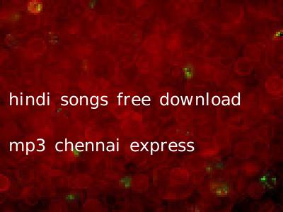 hindi songs free download mp3 chennai express