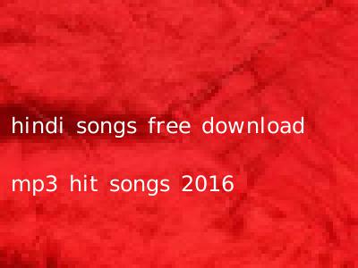 hindi songs free download mp3 hit songs 2016