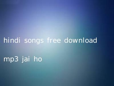 hindi songs free download mp3 jai ho
