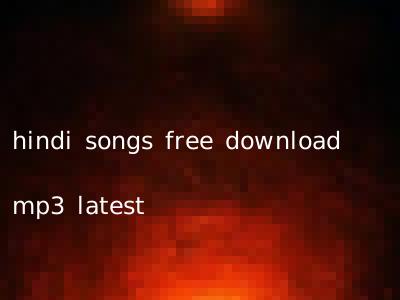 hindi songs free download mp3 latest