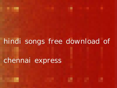 hindi songs free download of chennai express