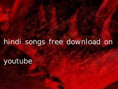 hindi songs free download on youtube