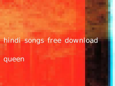 hindi songs free download queen