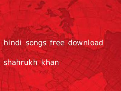 hindi songs free download shahrukh khan