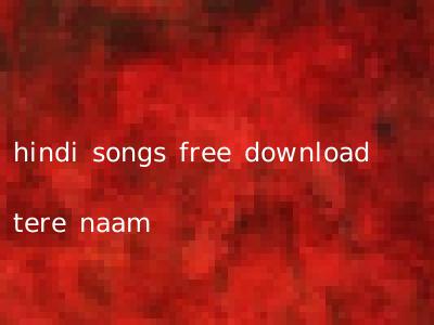 hindi songs free download tere naam