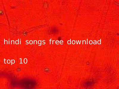 hindi songs free download top 10