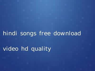 hindi songs free download video hd quality