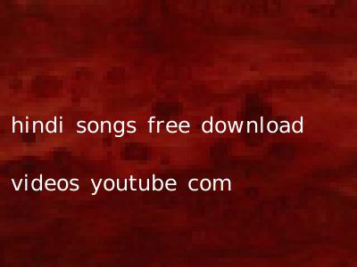 hindi songs free download videos youtube com