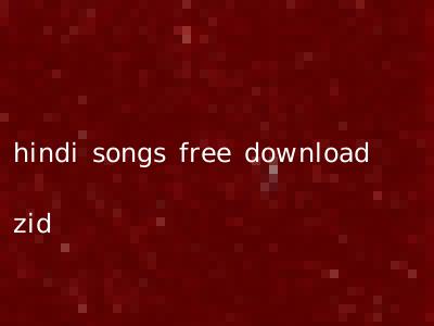 hindi songs free download zid