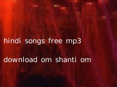 hindi songs free mp3 download om shanti om
