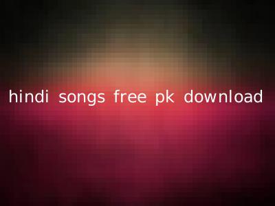 hindi songs free pk download